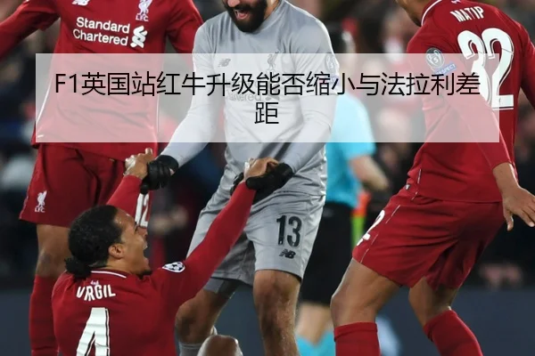 F1英国站红牛升级能否缩小与法拉利差距